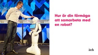 Hur är din förmåga
att samarbeta med
en robot?
 