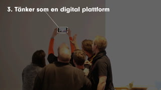 3. Tänker som en digital plattform
 