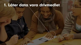 1. Låter data vara drivmedlet
 