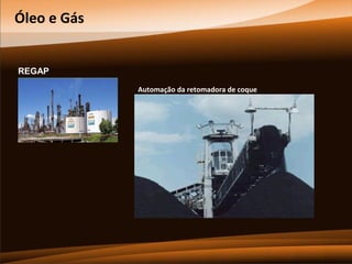 Óleo e Gás
REGAP
Automação da retomadora de coque

 