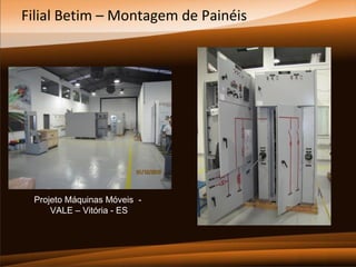 Filial Betim – Montagem de Painéis

Projeto Máquinas Móveis VALE – Vitória - ES

 