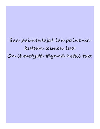 Saa paimentajat lampainensa
kutsun seimen luo.
On ihmetystä täynnä hetki tuo.
 