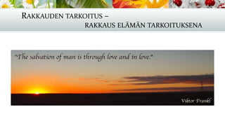 RAKKAUDEN TARKOITUS –
RAKKAUS ELÄMÄN TARKOITUKSENA
 