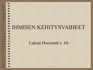 Historia 1
IHMISEN KEHITYSVAIHEET
Lukion Horisontti s. 10-
 