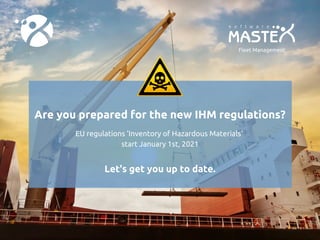 Are you prepared for the new IHM regulations?
EU regulations 'Inventory of Hazardous Materials'
start January 1st, 2021
Let's get you up to date.
Fleet Management
 