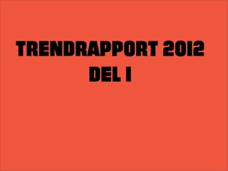 TRENDRAPPORT 2012
      DEL 1
 