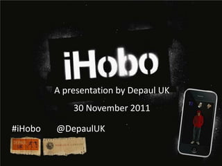 A presentation by Depaul UK
             30 November 2011

#iHobo   @DepaulUK
 