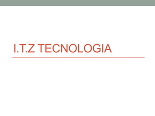 I.T.Z TECNOLOGIA
 