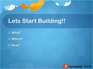Lets Start Building!!What?Where?How?