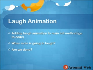 Laugh AnimationAdding laugh animation to main Init method (go to code)When mole is going to laugh?Are we done?