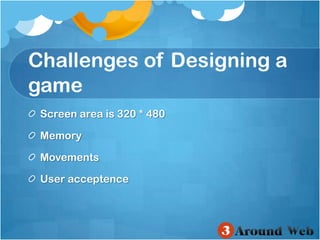 Challenges of Designing a gameScreen area is 320 * 480 MemoryMovementsUser acceptence