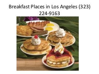 Breakfast Places in Los Angeles (323)
224-9163
 