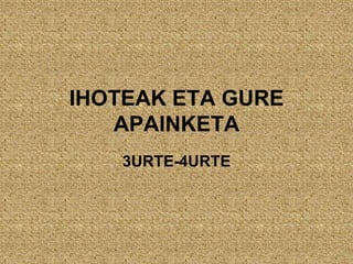 IHOTEAK ETA GURE
APAINKETA
3URTE-4URTE

 