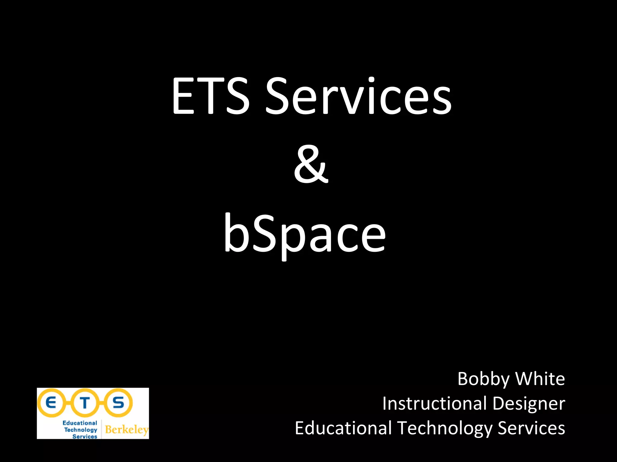 ETS Services & bSpace Bobby White Instructional Designer Educational Technology Services