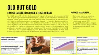 OLD BUT GOLD
FIM DOS ESTEREÓTIPOS SOBRE A TERCEIRA IDADE
Em 2021, quase 55 milhões de brasileiros chegaram à faixa do 50+, representando
25% da população. O envelhecimento populacional é uma tendência observada em
diversos países do mundo e traz com ela um novo prisma sobre as necessidades,
sonhos e ambições de pessoas nessa etapa da vida – e que já não se enquadram
em antigos estereótipos. Esse novo perfil de consumidor se mostra cada vez mais
ativo, digitalizado e disposto a cobrar espaço nas ofertas do mercado, não só no que
diz respeito ao trabalho, mas também ao consumo. A economia prateada, ou seja,
produtos e serviços consumidor por pessoas com 50 anos ou mais já movimenta R$
2 trilhões ao ano no Brasil. Índice que pode dobrar em poucos anos. No mundo, esse
mercado já gira US$ 15 trilhões ao ano, isto é, um valor mais que o PIB da China.
• Como sua marca se relaciona
comos públicos +50, +60?
• Qual sua política sobreetarismo
nos programas de DEI?
• O espaço físico e as tecnologias
oferecidas pelo seu negócios são
adequadas para receber esse
público?
PARANDO PARA PENSAR...
 