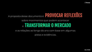 A proposta desse documento é
sobre movimentos que podem acontecer
PROVOCAR REFLEXÕES
TRANSFORMAR O MERCADO
e as relações ao longo do ano com base em algumas
pistas e evidências.
e
 