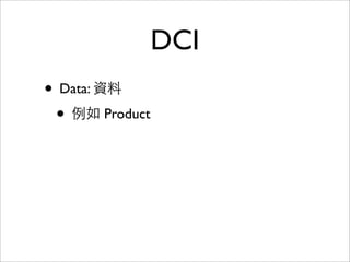 DCI
• Data: 資料
• 例如 Product
• Context: 情境
• 例如加⼊入購物⾞車這個 Use case
• Interaction: ⾏行為
• 例如加⼊入購物⾞車這個⽅方法

 
