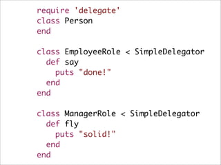 Decorator Pattern
p1 = EmployeeRole.new(Person.new)
p2 = ManagerRole.new(Person.new)

 