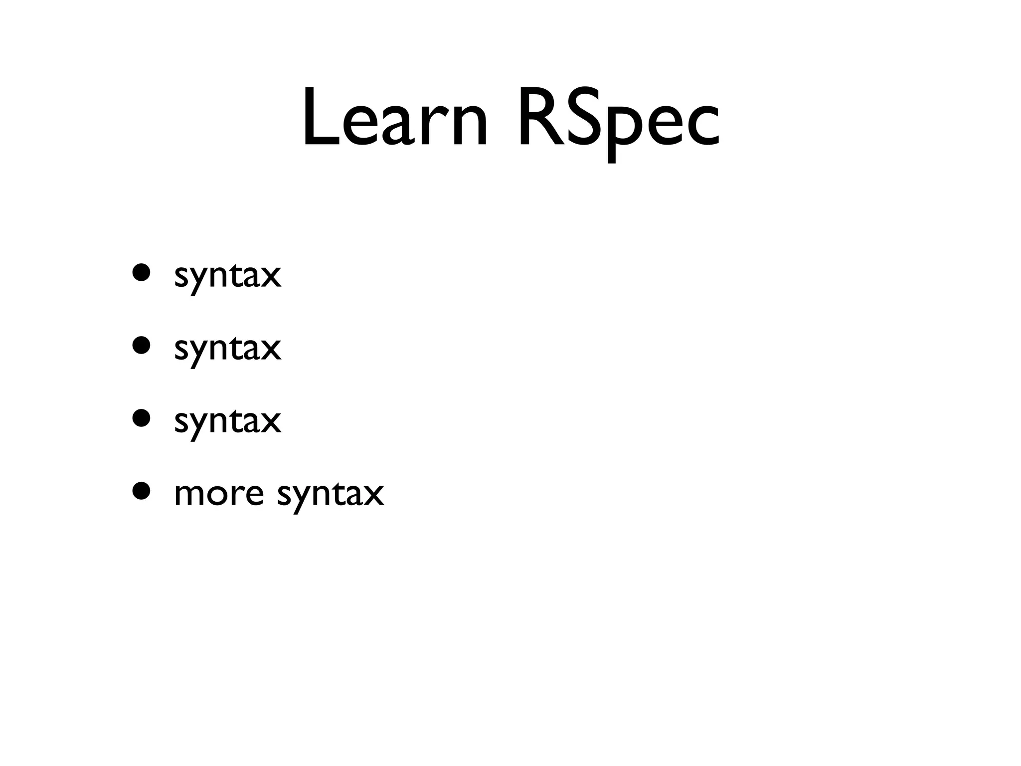 Learn RSpec • syntax • syntax • syntax • more syntax 