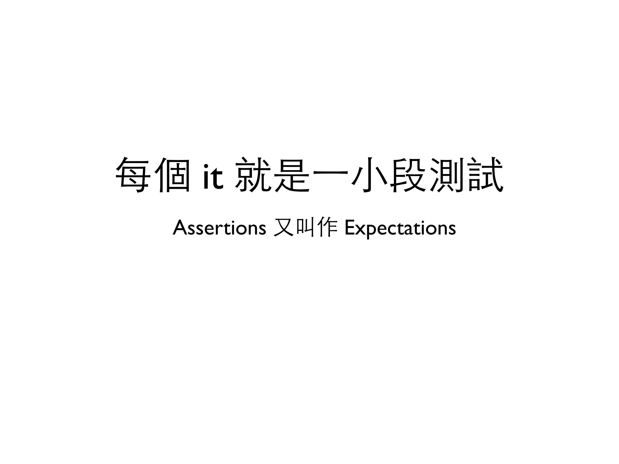 每個 it 就是⼀一⼩小段測試 Assertions ⼜又叫作 Expectations 