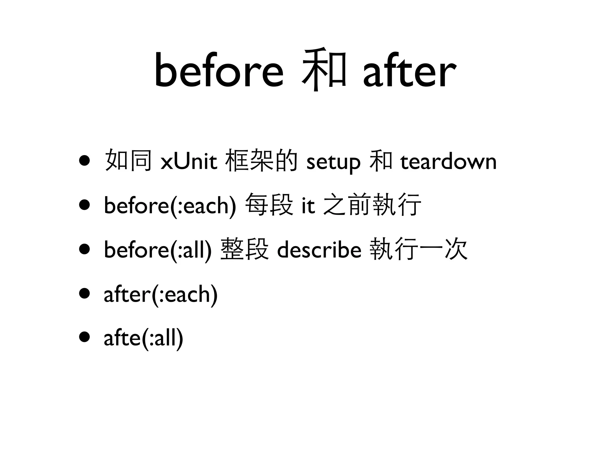 before 和 after • 如同 xUnit 框架的 setup 和 teardown • before(:each) 每段 it 之前執⾏行 • before(:all) 整段 describe 執⾏行⼀一次 • after(:each) • afte(:all) 