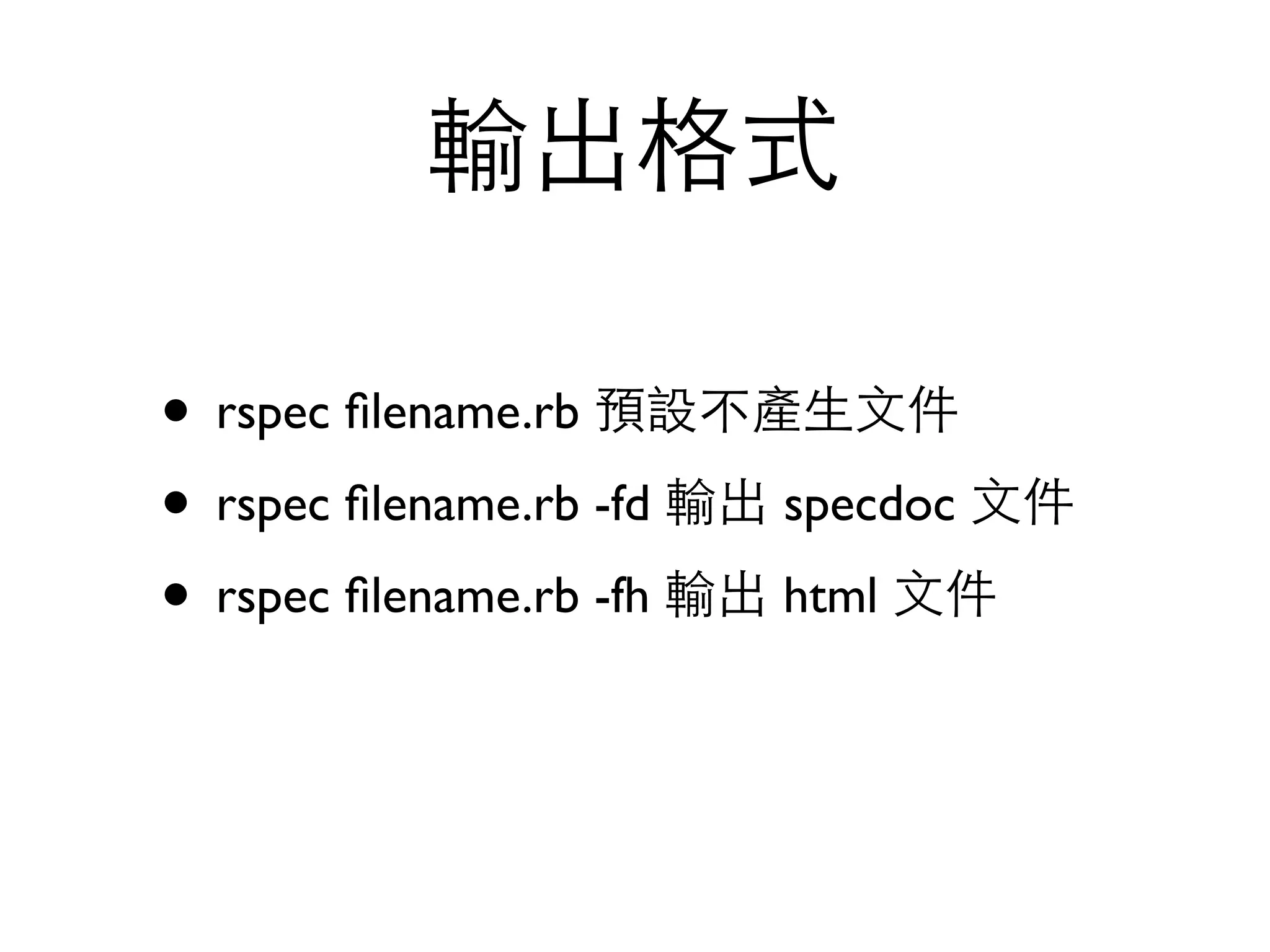 輸出格式 • rspec ﬁlename.rb 預設不產⽣生⽂文件 • rspec ﬁlename.rb -fd 輸出 specdoc ⽂文件 • rspec ﬁlename.rb -fh 輸出 html ⽂文件 