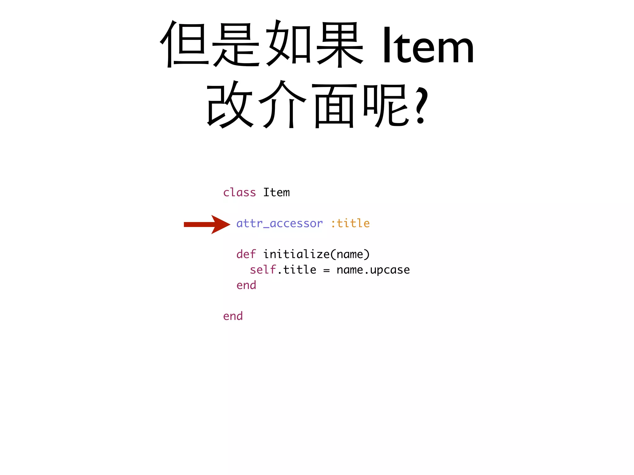 但是如果 Item 改介⾯面呢? class Item attr_accessor :title def initialize(name) self.title = name.upcase end end 