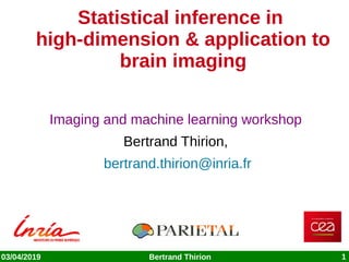 03/04/2019 Bertrand Thirion 1
Statistical inference in
high-dimension & application to
brain imaging
Imaging and machine learning workshop
Bertrand Thirion,
bertrand.thirion@inria.fr
 