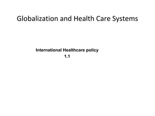 Globalization and Health Care Systems

International Healthcare policy
1.1

 