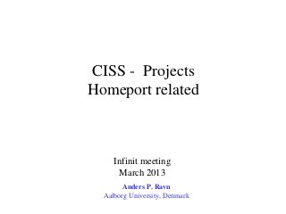 CISS - Projects
Homeport related



     Infinit meeting
      March 2013
        Anders P. Ravn
  Aalborg University, Denmark
 