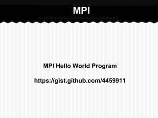 MPI




   MPI Hello World Program

https://gist.github.com/4459911
 