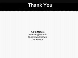 Thank You




   Ankit Mahato
amahato@iitk.ac.in
fb.com/ankitmahato
     IIT Kanpur
 