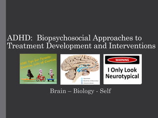 ADHD: Biopsychosocial Approaches to
Treatment Development and Interventions
Brain – Biology - Self
 