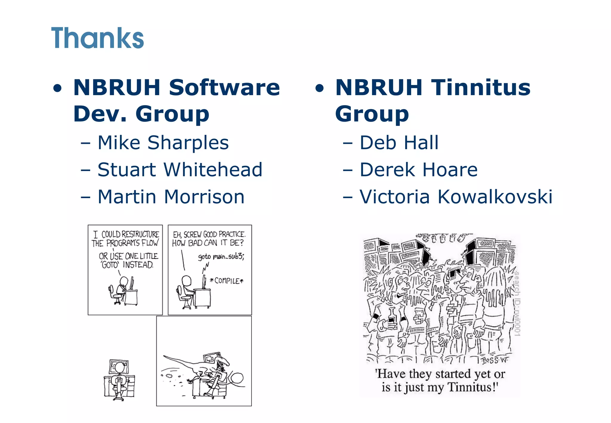 Thanks
• NBRUH Software      • NBRUH Tinnitus
  Dev. Group            Group
 – Mike Sharples        – Deb Hall
 – Stuart Whitehead     – Derek Hoare
 – Martin Morrison      – Victoria Kowalkovski
 