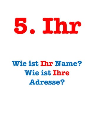 5. Ihr
Wie ist Ihr Name?
Wie ist Ihre
Adresse?
 
