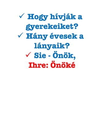 ü  Hogy hívják a
gyerekeiket?
ü  Hány évesek a
lányaik?
ü  Sie - Önök,
Ihre: Önöké
 