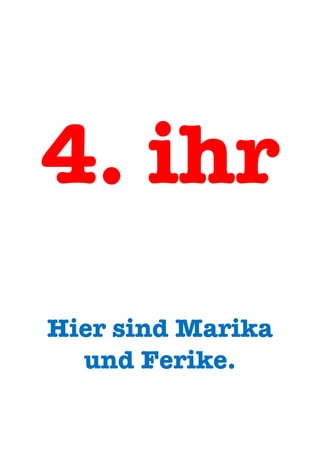4. ihr
Hier sind Marika
und Ferike.
 