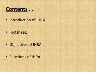 Contents ...
• Introduction of IHRA.
• Factsheet.
• Objectives of IHRA.
• Functions of IHRA.
 