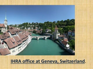 IHRA office at Geneva, Switzerland.
 