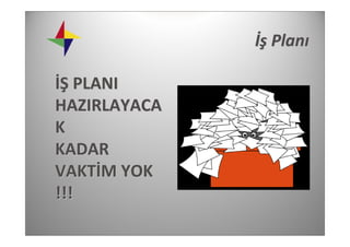 İş Planı

İŞ PLANI 
HAZIRLAYACA
K 
KADAR 
VAKTİM YOK 
!!!
 
