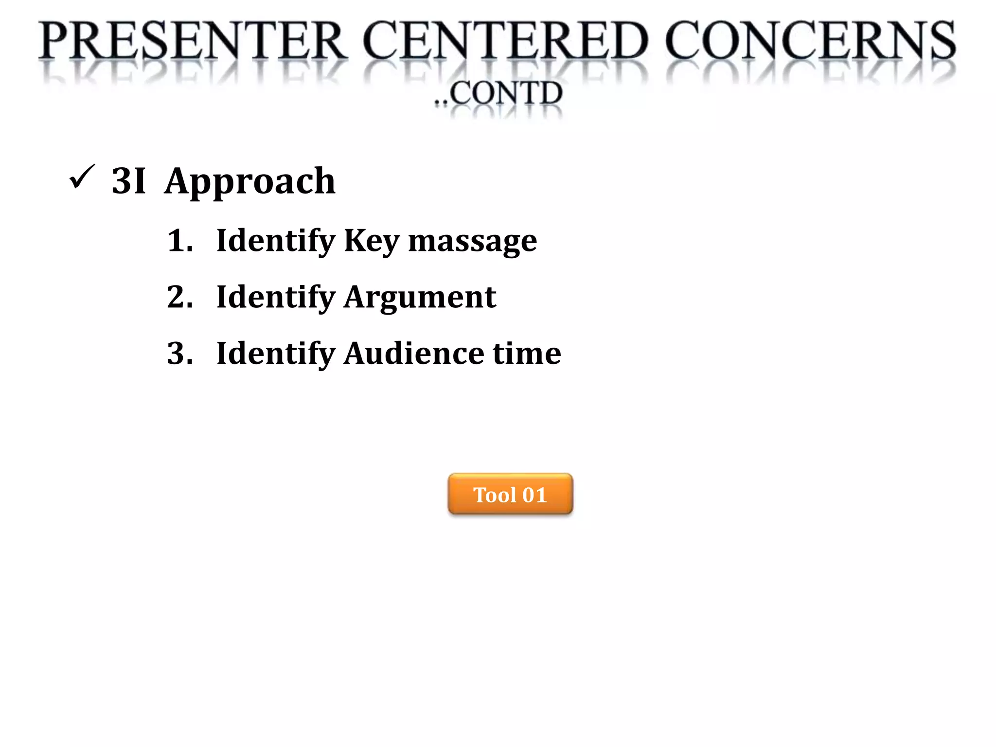  3I Approach
1. Identify Key massage
2. Identify Argument
3. Identify Audience time
Tool 01
 