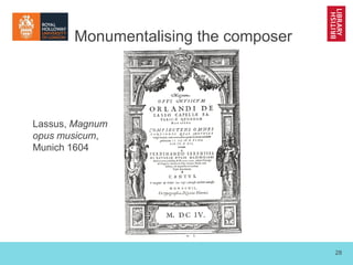 28
Monumentalising the composer
Lassus, Magnum
opus musicum,
Munich 1604
 