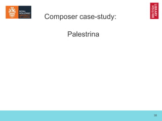 38
Composer case-study:
Palestrina
 