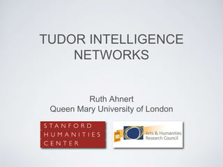TUDOR INTELLIGENCE
NETWORKS
Ruth Ahnert
Queen Mary University of London
 
