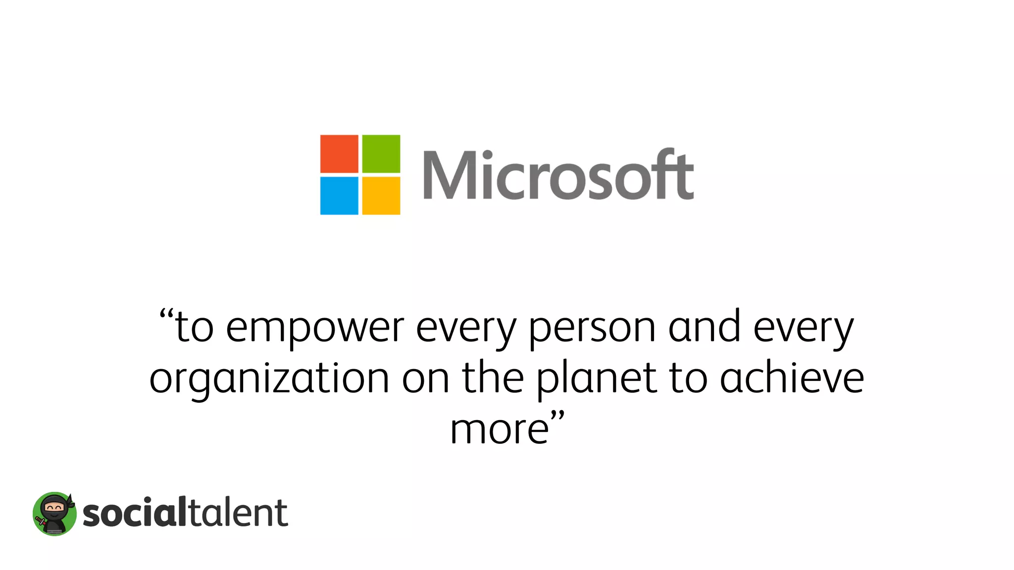 “to empower every person and every
organization on the planet to achieve
more”
 