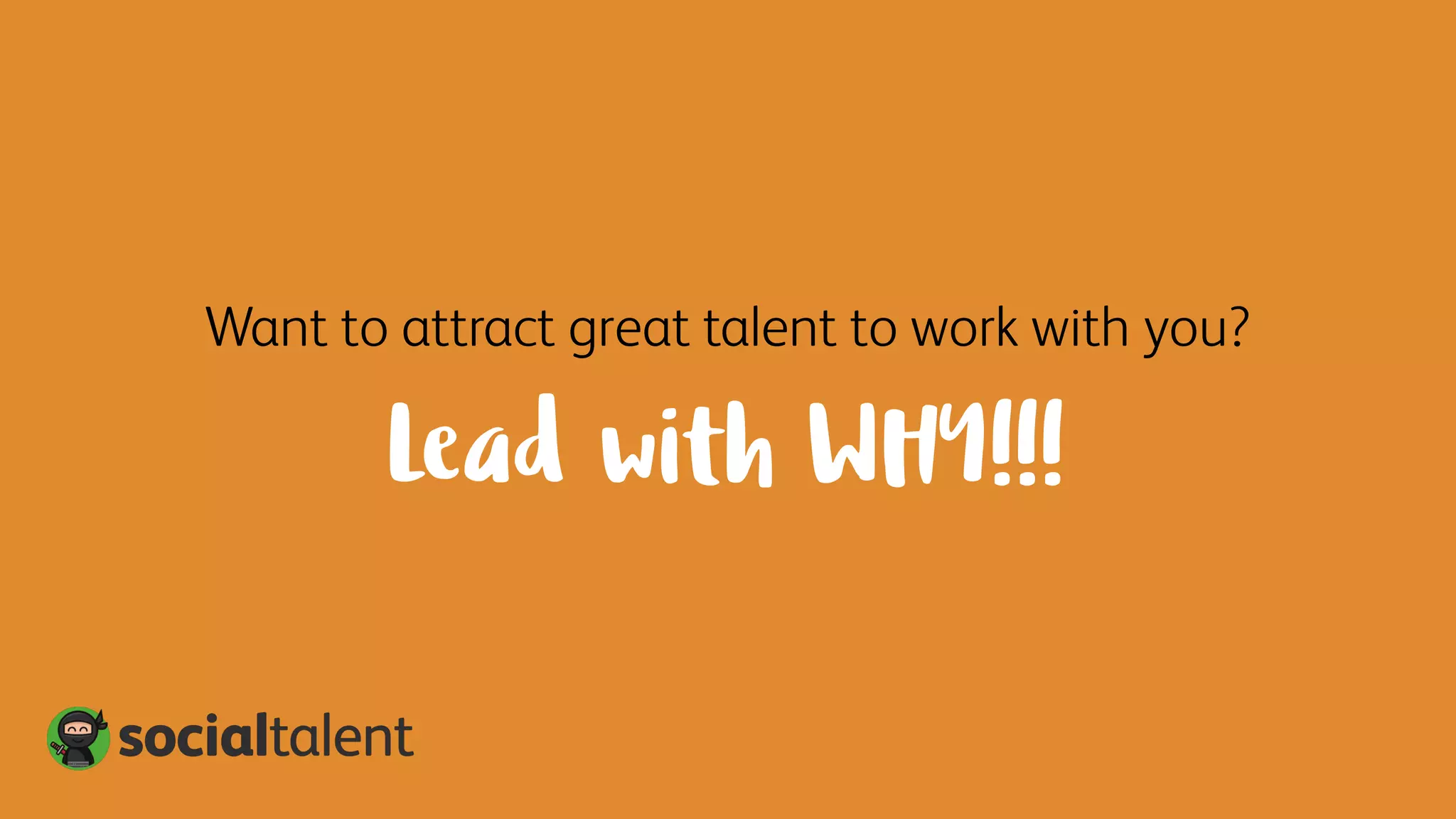 Want to attract great talent to work with you?
Lead with WHY!!!
 