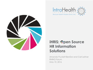 iHRIS: Open Source
HR Information
Solutions
Amanda Puckett BenDor and Carl Leitner
RHINO Forum
May 10, 2016
 