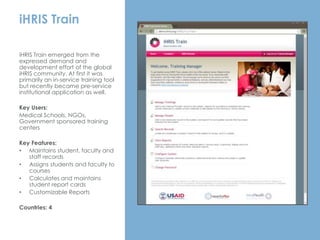 iHRIS Train
iHRIS Train emerged from the
expressed demand and
development effort of the global
iHRIS community. At first i...