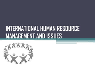 INTERNATIONAL HUMAN RESOURCE MANAGEMENT AND ISSUES 