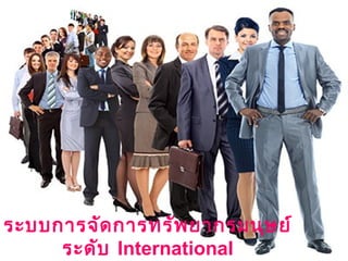 ระบบการจัดการทรัพยากรมนุษย์
ระดับ International
 